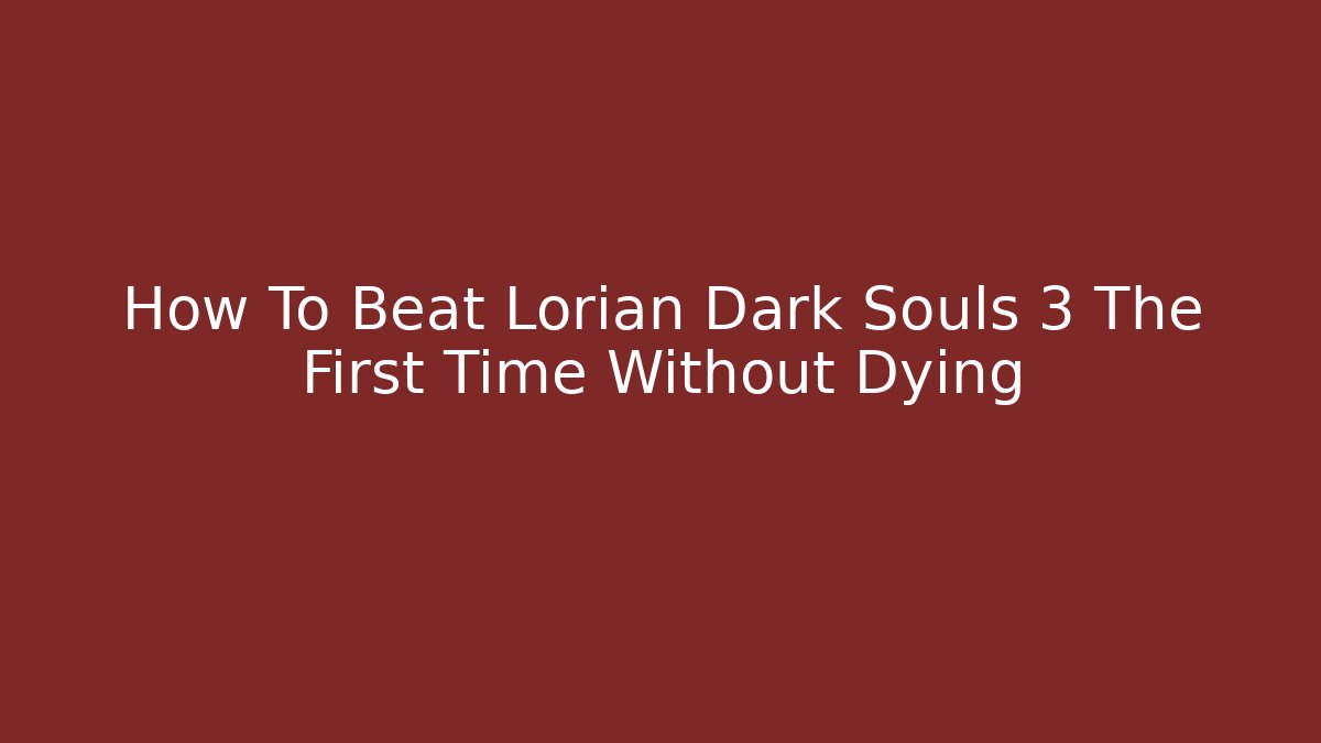 How To Beat Lorian Dark Souls 3 The First Time Without Dying