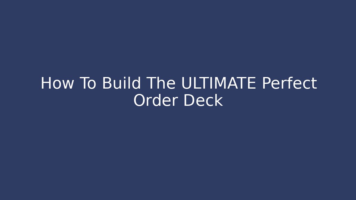 How To Build The ULTIMATE Perfect Order Deck