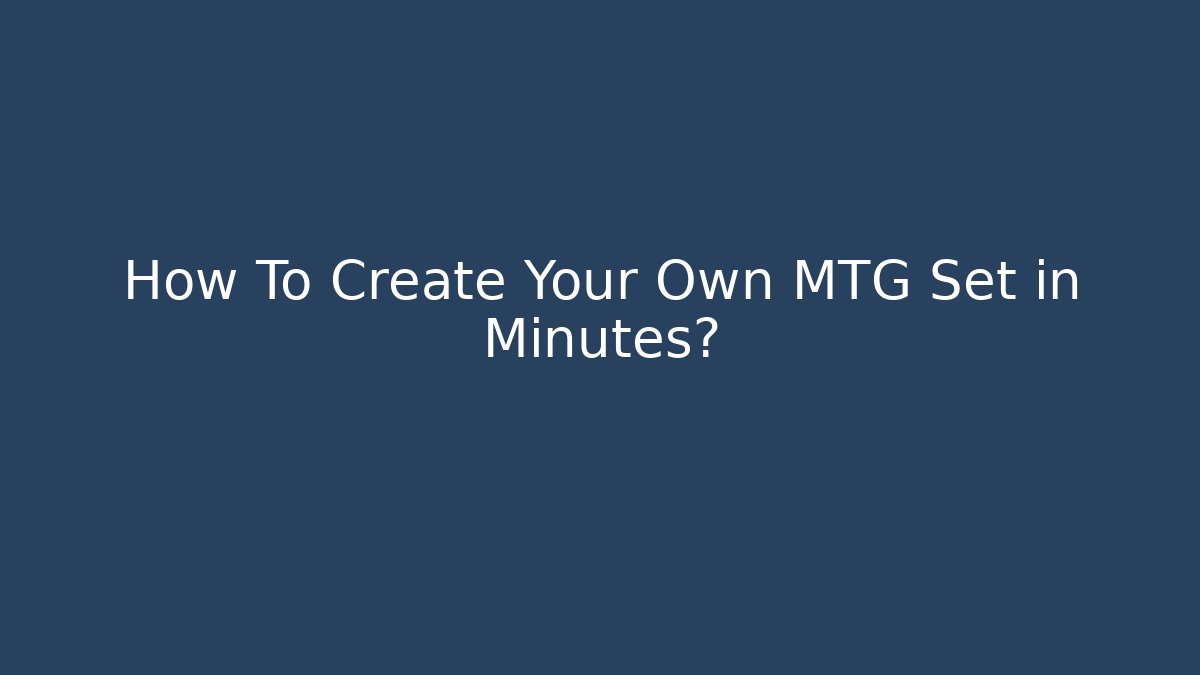How To Create Your Own MTG Set in Minutes?