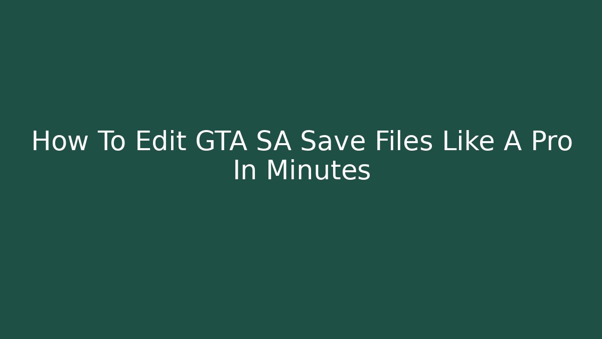 How To Edit GTA SA Save Files Like A Pro In Minutes