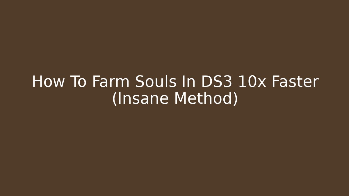 How To Farm Souls In DS3 10x Faster (Insane Method)