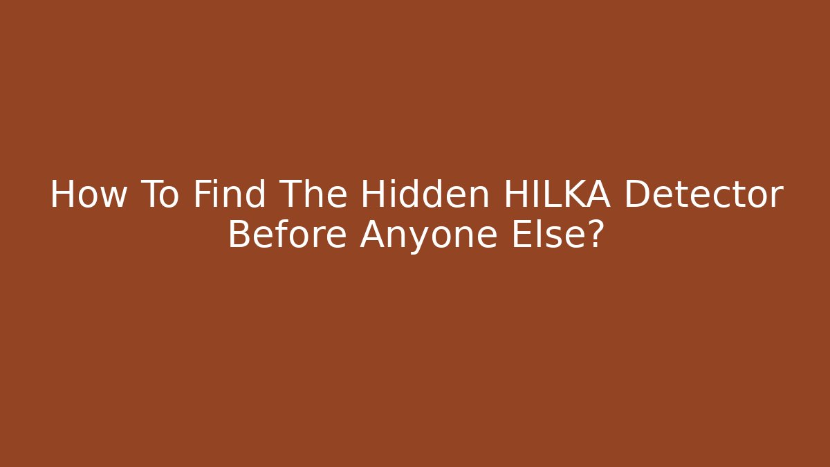 How To Find The Hidden HILKA Detector Before Anyone Else?