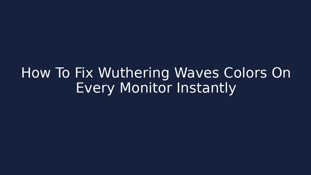 How To Fix Wuthering Waves Colors On Every Monitor Instantly