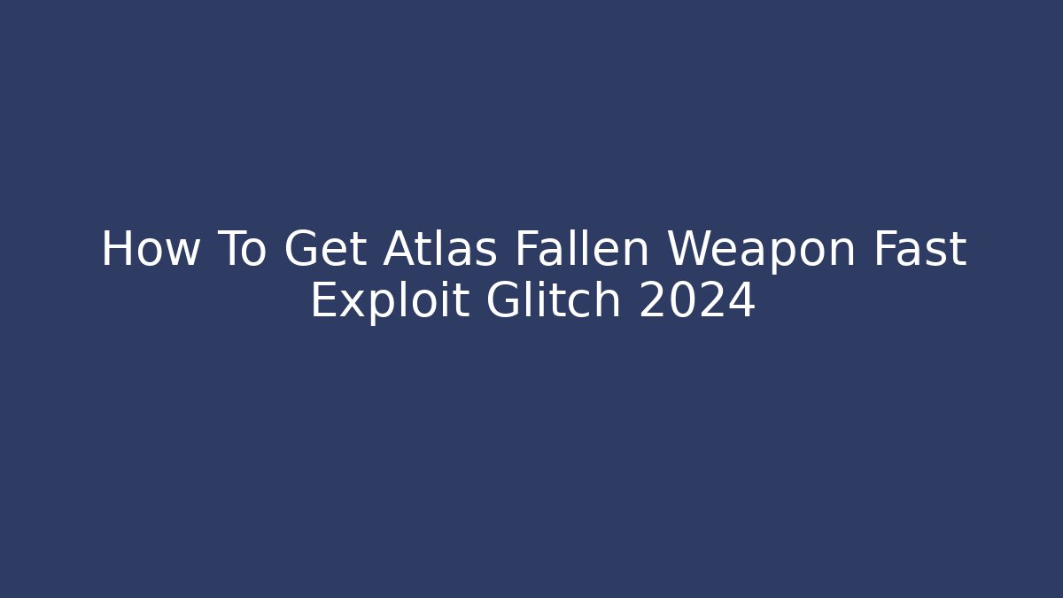 How To Get Atlas Fallen Weapon Fast Exploit Glitch 2024
