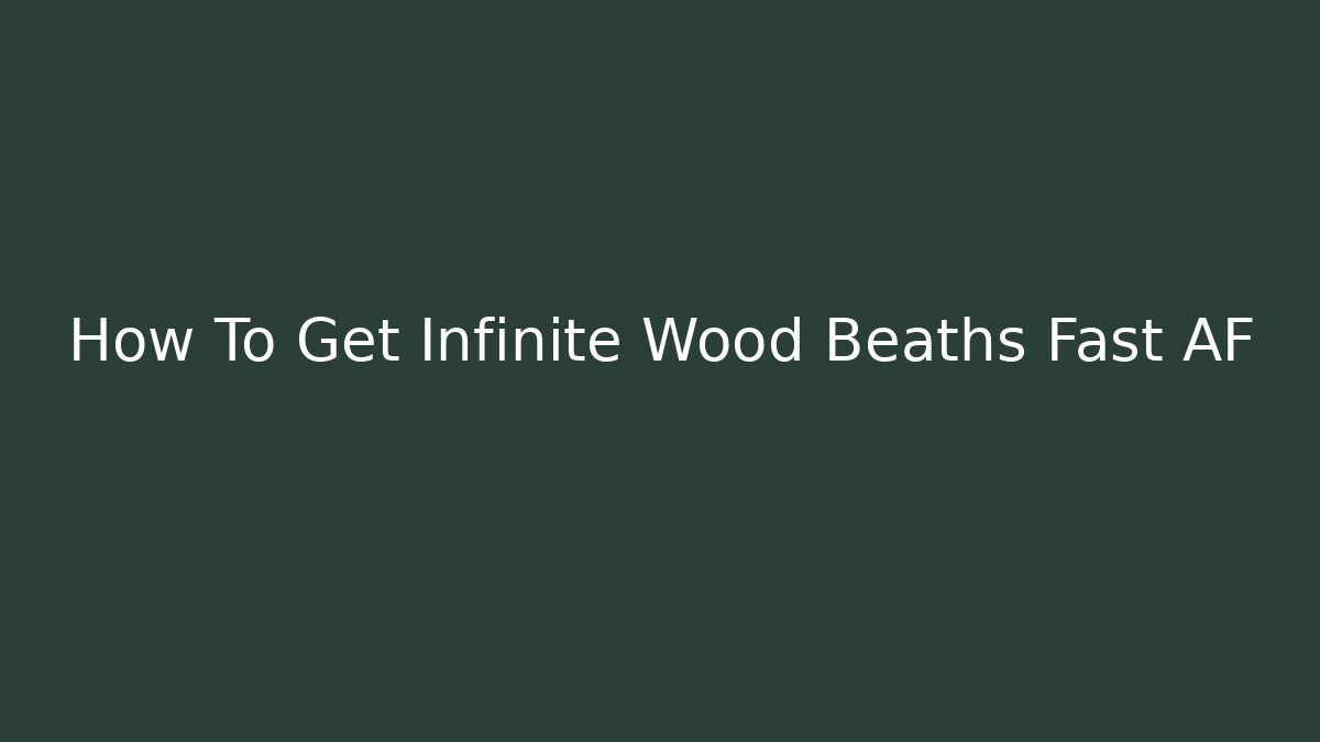 How To Get Infinite Wood Beaths Fast AF