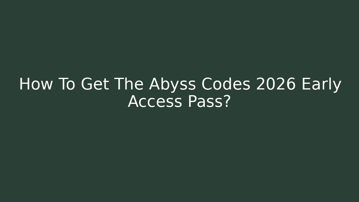 How To Get The Abyss Codes 2026 Early Access Pass?