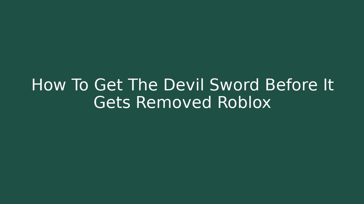How To Get The Devil Sword Before It Gets Removed Roblox - The Family Holidays