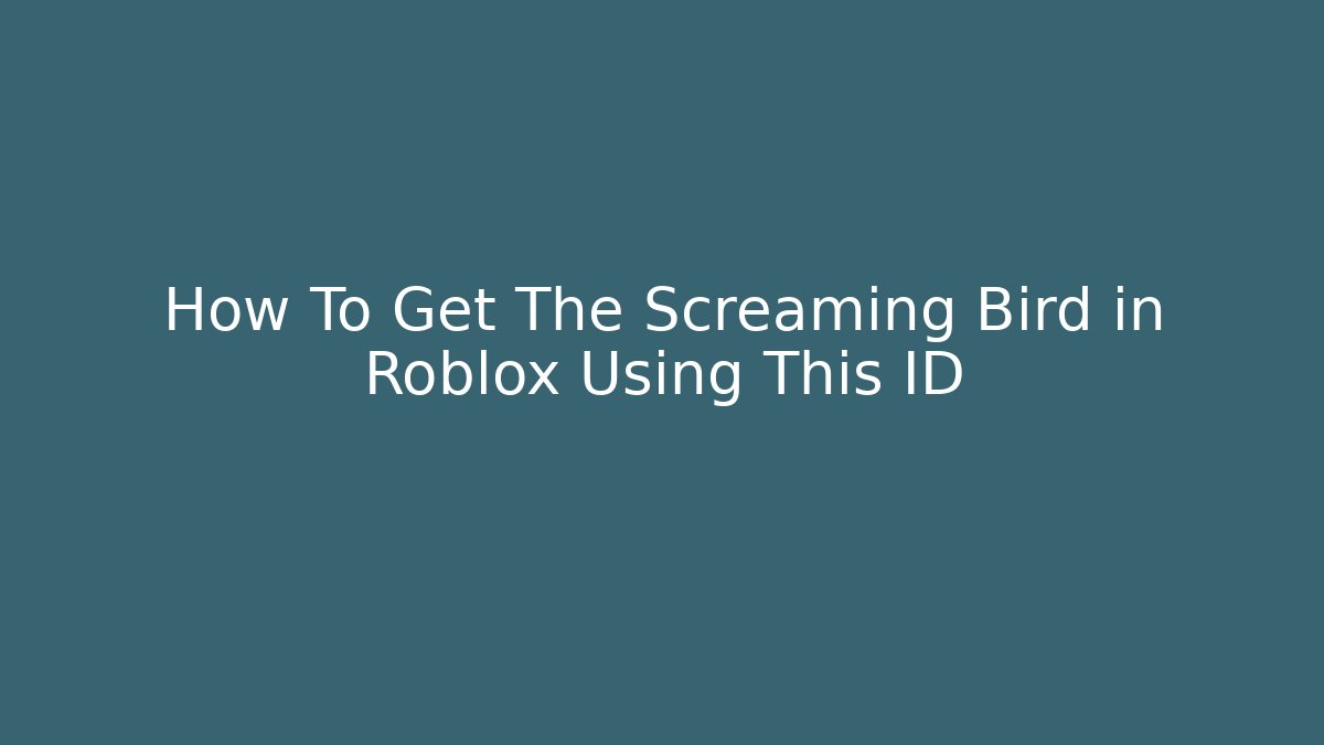 How To Get The Screaming Bird in Roblox Using This ID - The Family Holidays