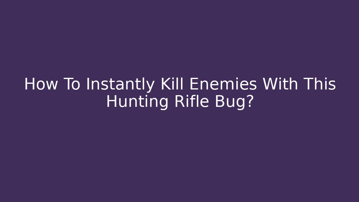 How To Instantly Kill Enemies With This Hunting Rifle Bug? - The Family Holidays