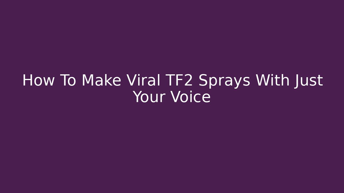 How To Make Viral TF2 Sprays With Just Your Voice