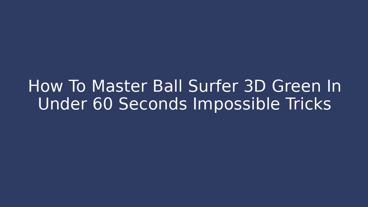How To Master Ball Surfer 3D Green In Under 60 Seconds Impossible Tricks