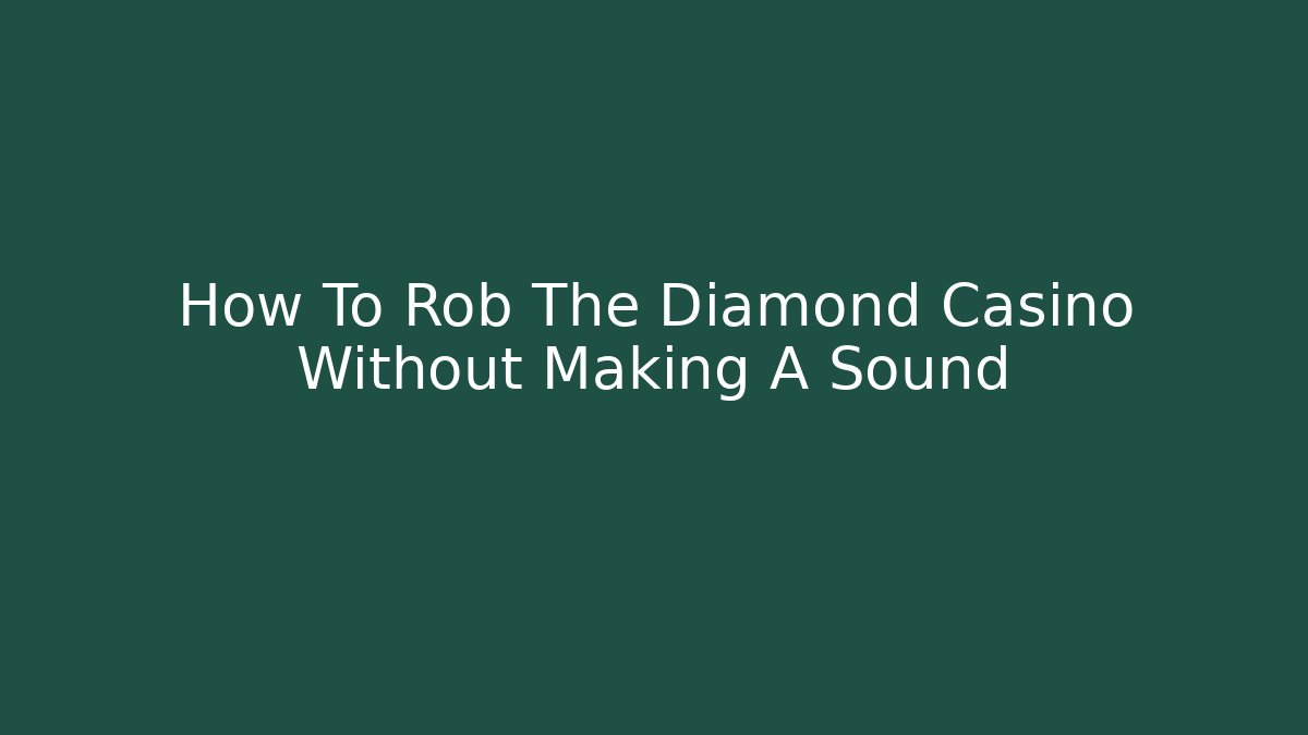 How To Rob The Diamond Casino Without Making A Sound - The Family Holidays