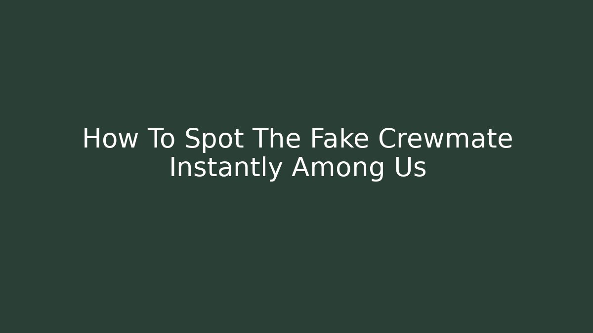 How To Spot The Fake Crewmate Instantly Among Us