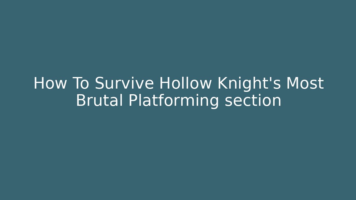 How To Survive Hollow Knight's Most Brutal Platforming section