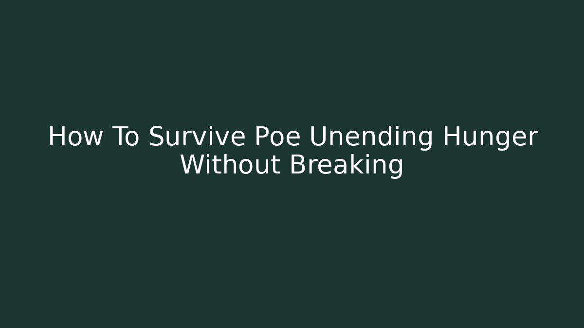 How To Survive Poe Unending Hunger Without Breaking