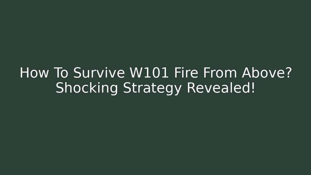 How To Survive W101 Fire From Above? Shocking Strategy Revealed!