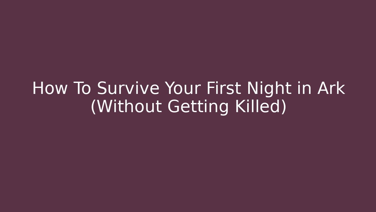 How To Survive Your First Night in Ark (Without Getting Killed)