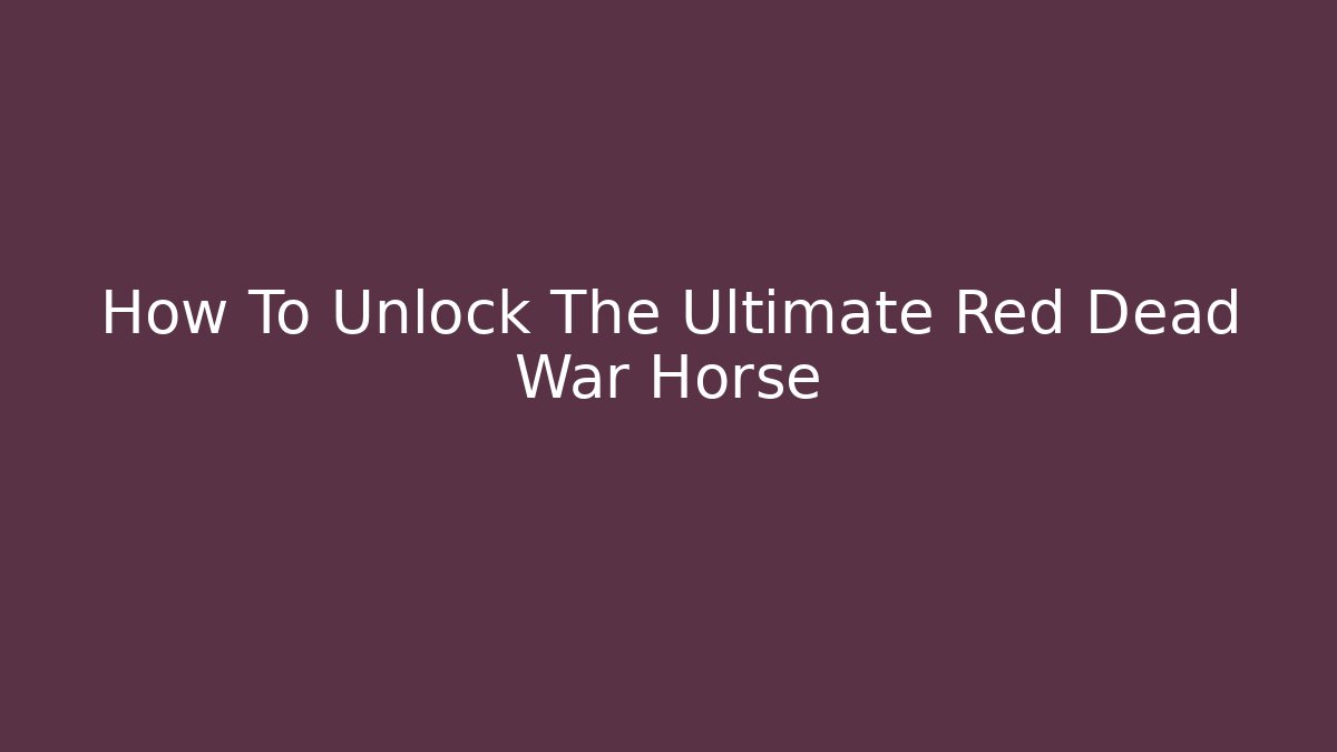 How To Unlock The Ultimate Red Dead War Horse