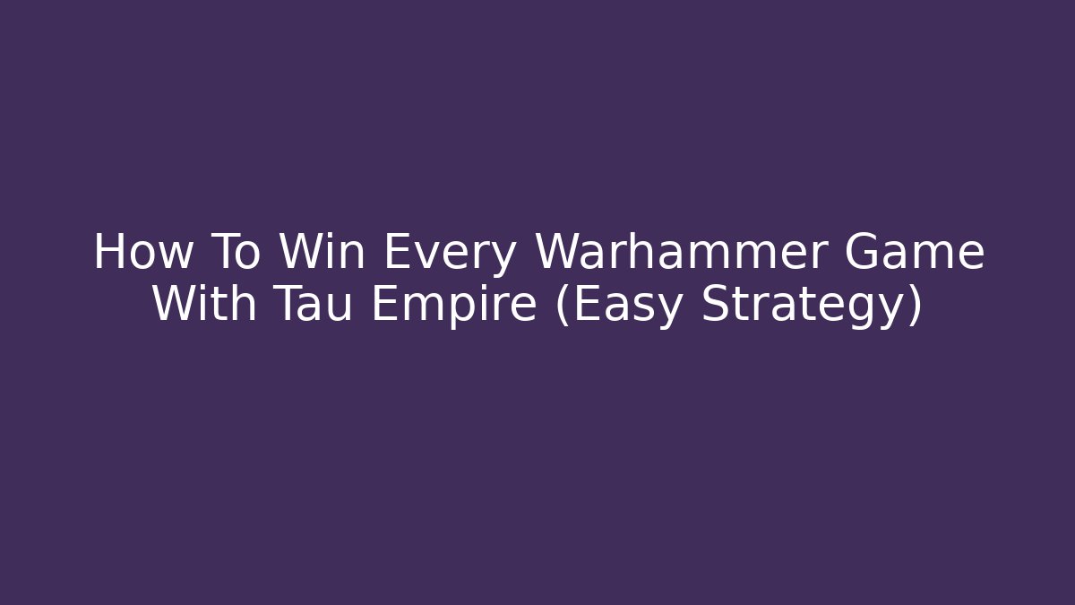 How To Win Every Warhammer Game With Tau Empire (Easy Strategy)
