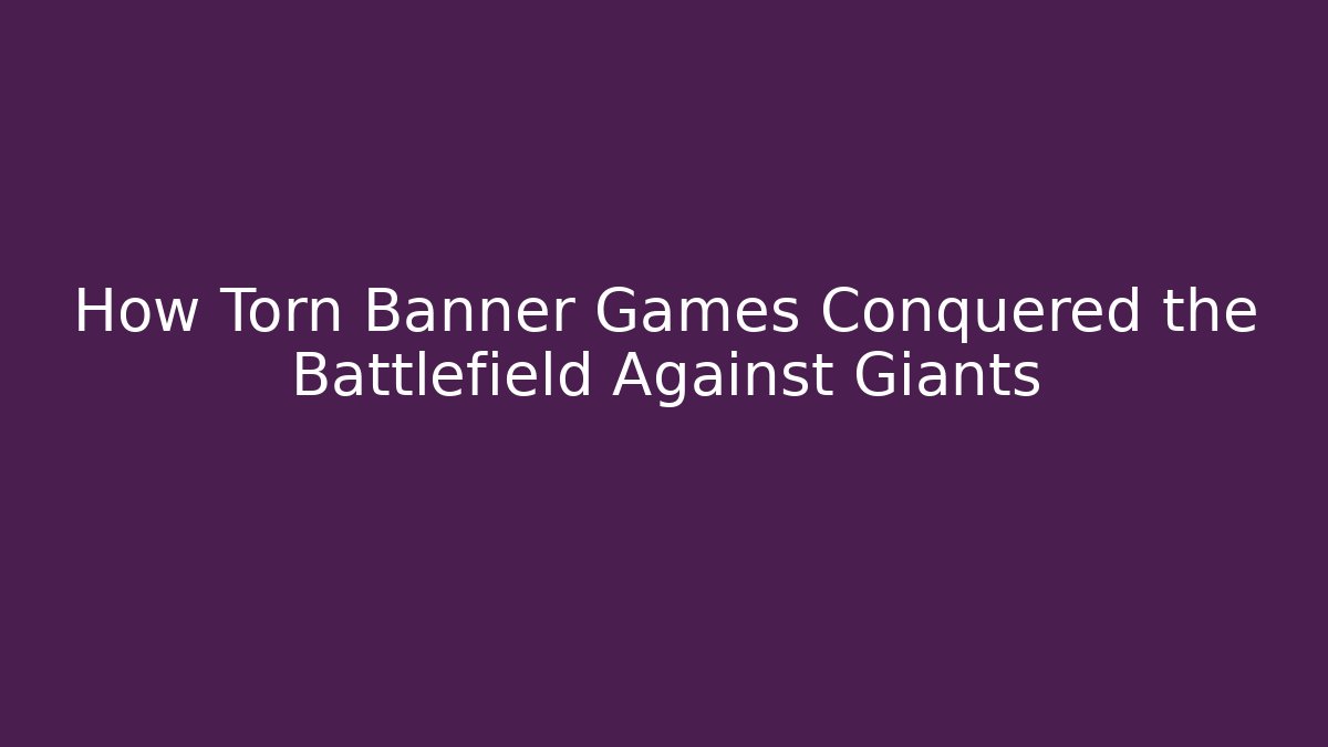 How Torn Banner Games Conquered the Battlefield Against Giants