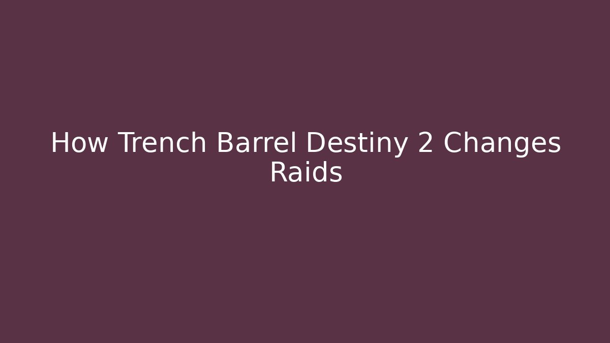 How Trench Barrel Destiny 2 Changes Raids