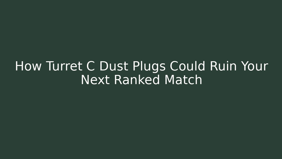 How Turret C Dust Plugs Could Ruin Your Next Ranked Match