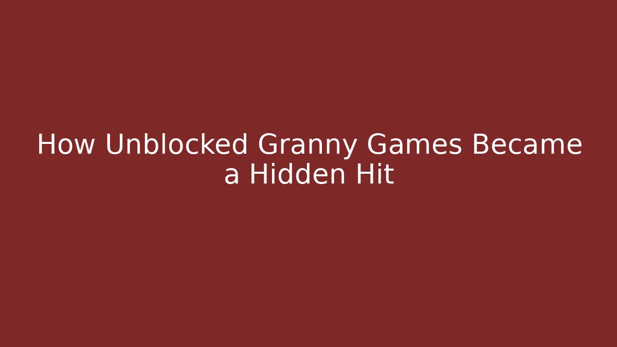 How Unblocked Granny Games Became a Hidden Hit