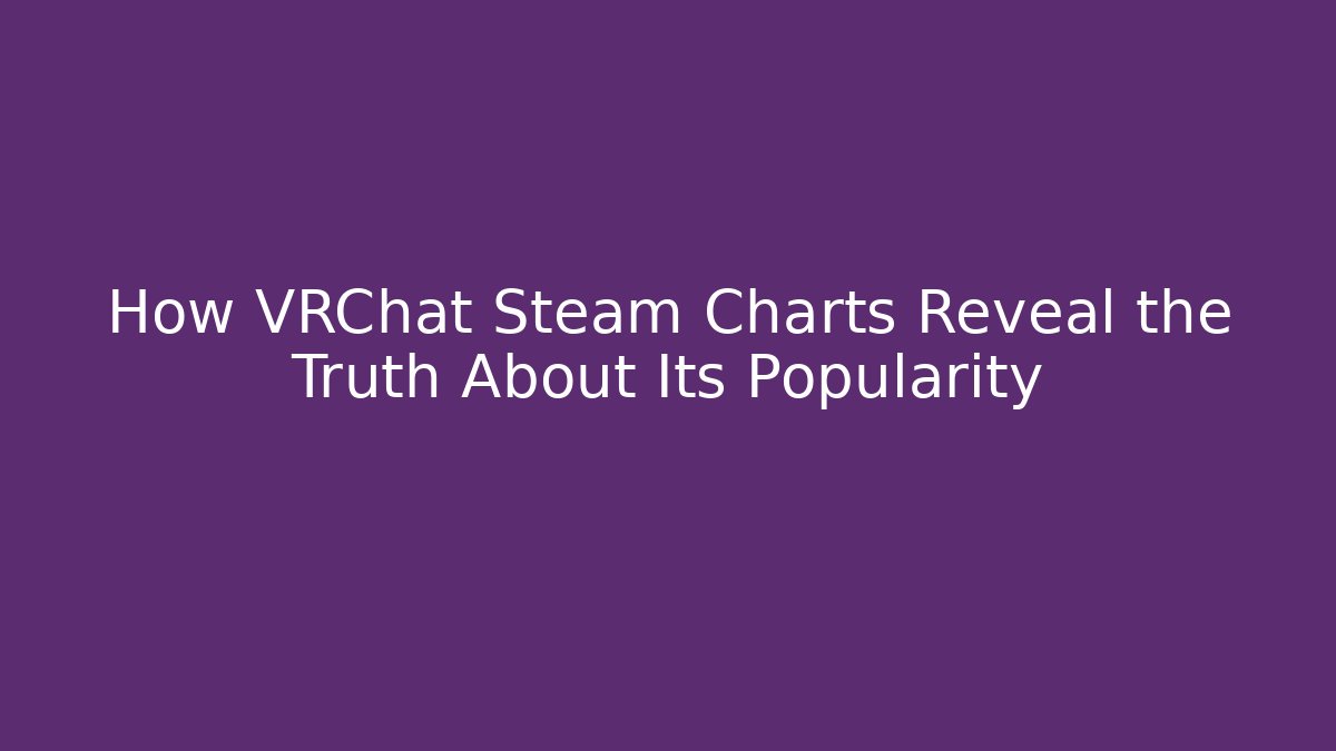How VRChat Steam Charts Reveal the Truth About Its Popularity