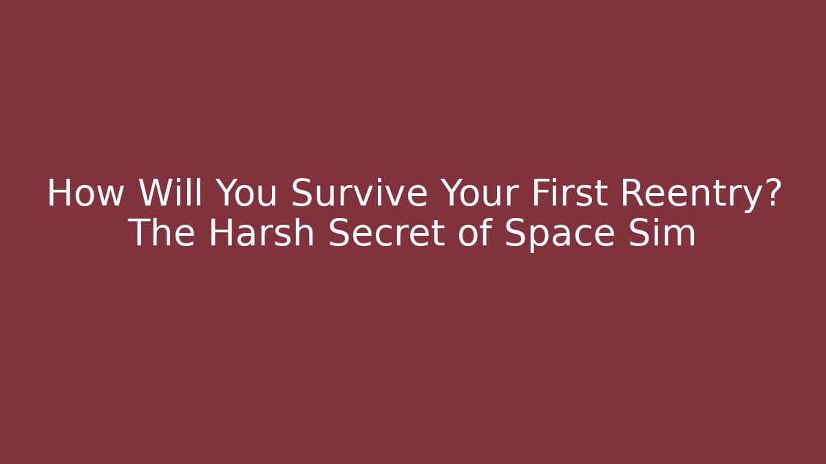 How Will You Survive Your First Reentry? The Harsh Secret of Space Sim