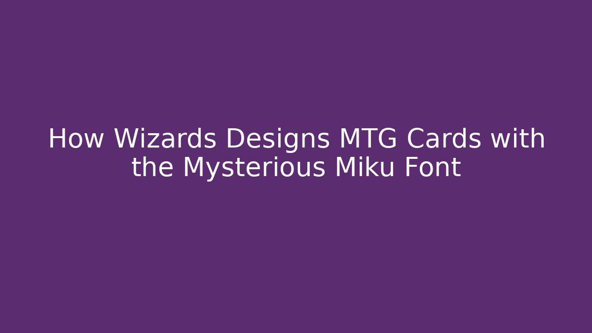 How Wizards Designs MTG Cards with the Mysterious Miku Font