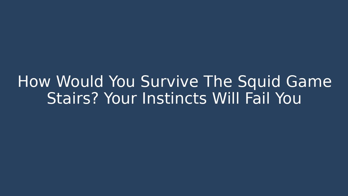 How Would You Survive The Squid Game Stairs? Your Instincts Will Fail You