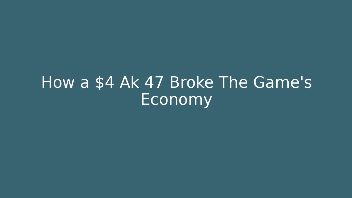 How a $4 Ak 47 Broke The Game's Economy