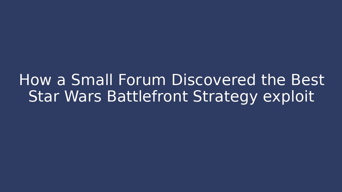 How a Small Forum Discovered the Best Star Wars Battlefront Strategy exploit - The Family Holidays