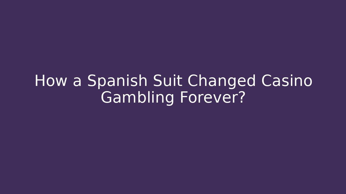 How a Spanish Suit Changed Casino Gambling Forever?
