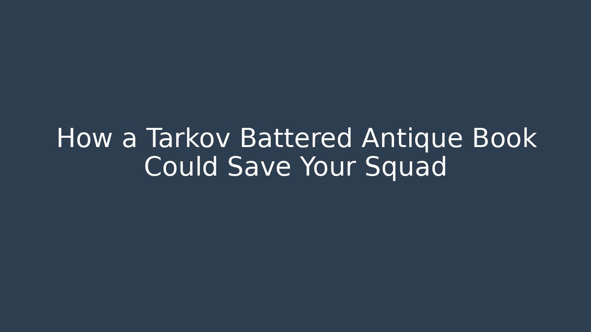 How a Tarkov Battered Antique Book Could Save Your Squad