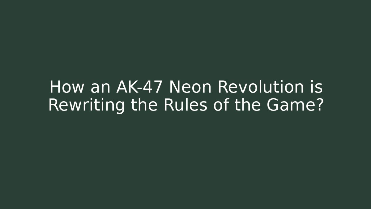 How an AK-47 Neon Revolution is Rewriting the Rules of the Game?