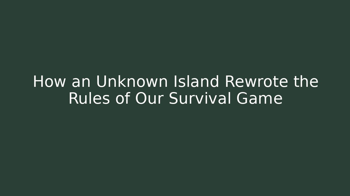 How an Unknown Island Rewrote the Rules of Our Survival Game