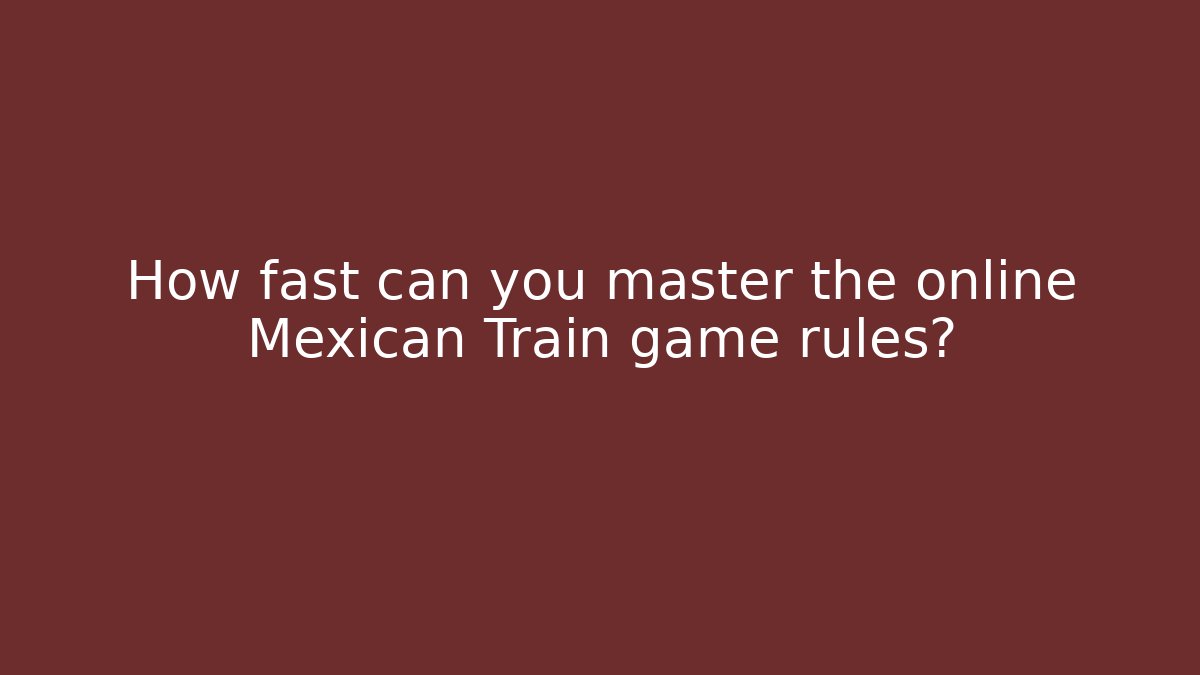 How fast can you master the online Mexican Train game rules? - The Family Holidays