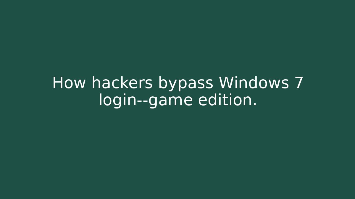 How hackers bypass Windows 7 login—game edition.