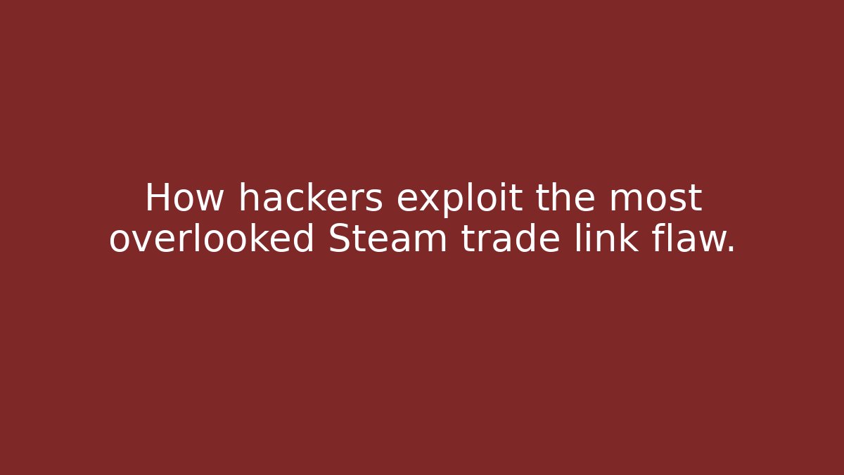 How hackers exploit the most overlooked Steam trade link flaw.