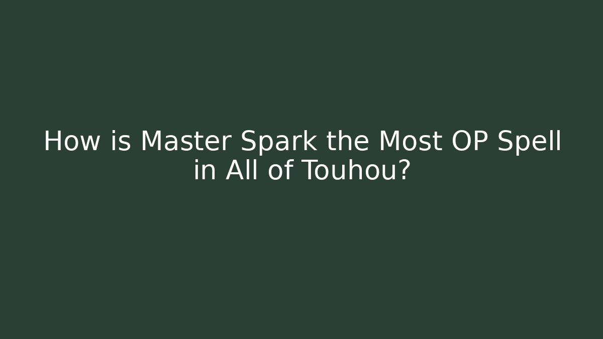 How is Master Spark the Most OP Spell in All of Touhou?