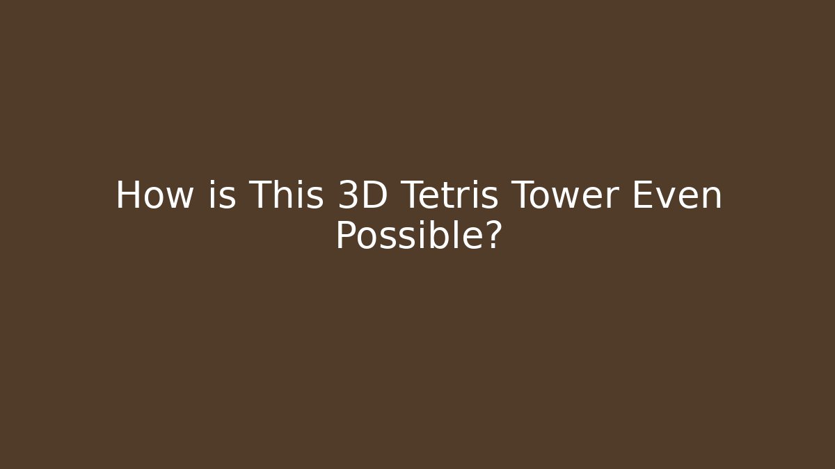 How is This 3D Tetris Tower Even Possible?