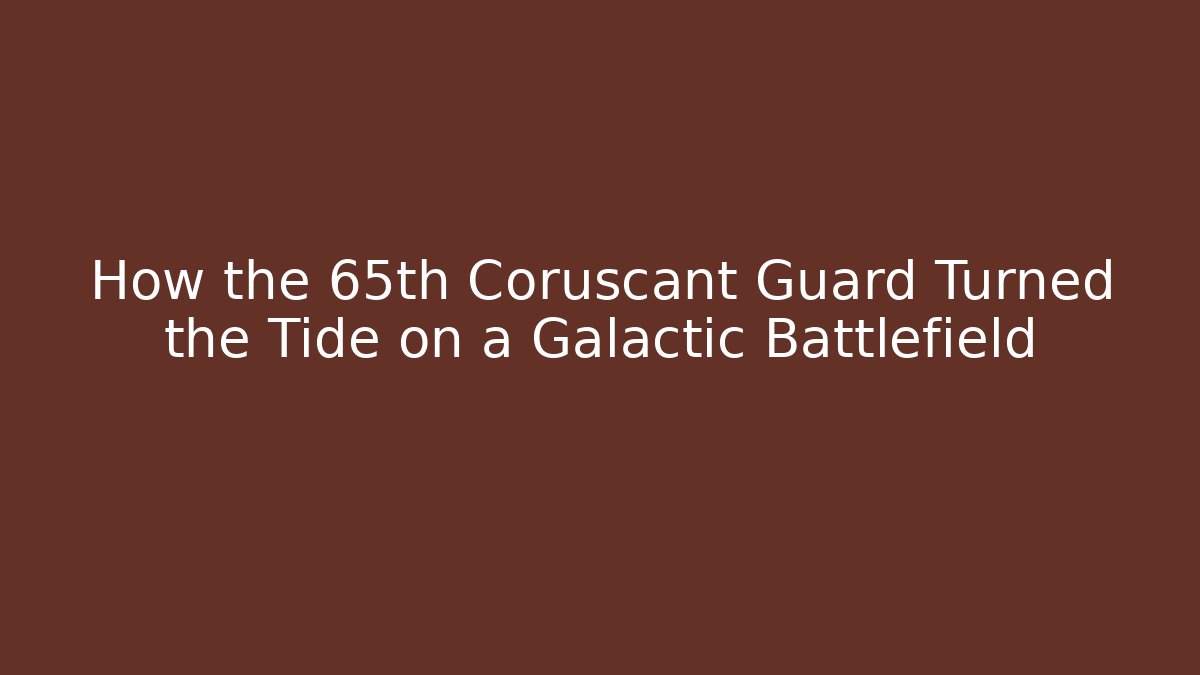 How the 65th Coruscant Guard Turned the Tide on a Galactic Battlefield
