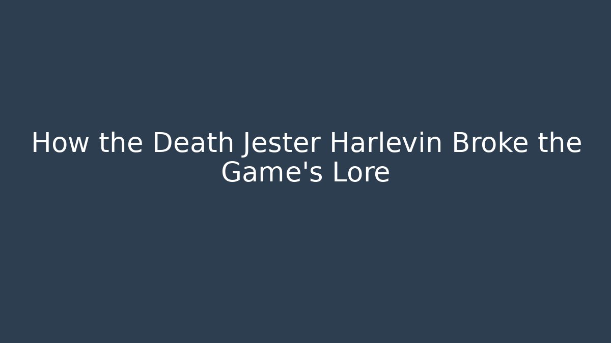 How the Death Jester Harlevin Broke the Game's Lore
