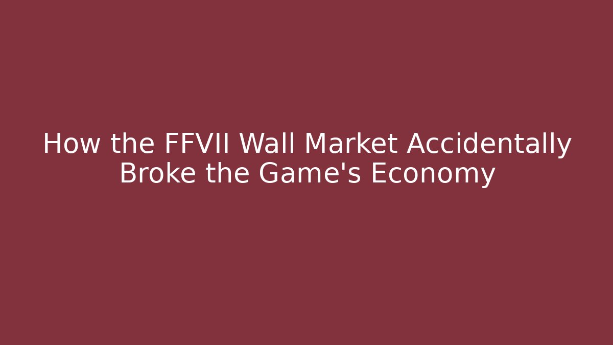 How the FFVII Wall Market Accidentally Broke the Game's Economy