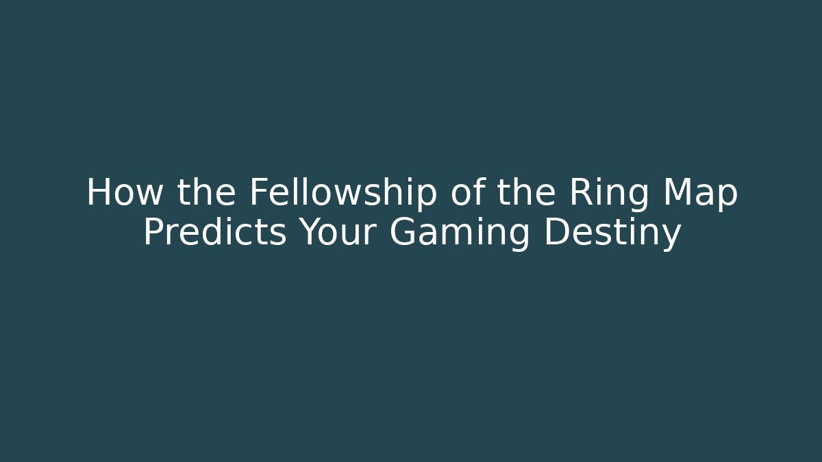 How the Fellowship of the Ring Map Predicts Your Gaming Destiny