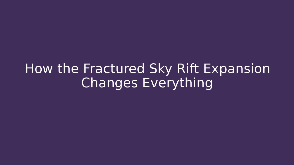 How the Fractured Sky Rift Expansion Changes Everything - The Family Holidays