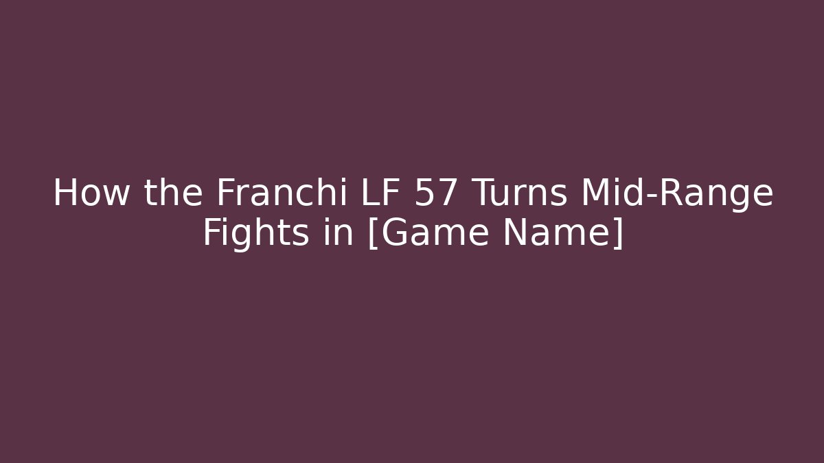 How the Franchi LF 57 Turns Mid-Range Fights in [Game Name]