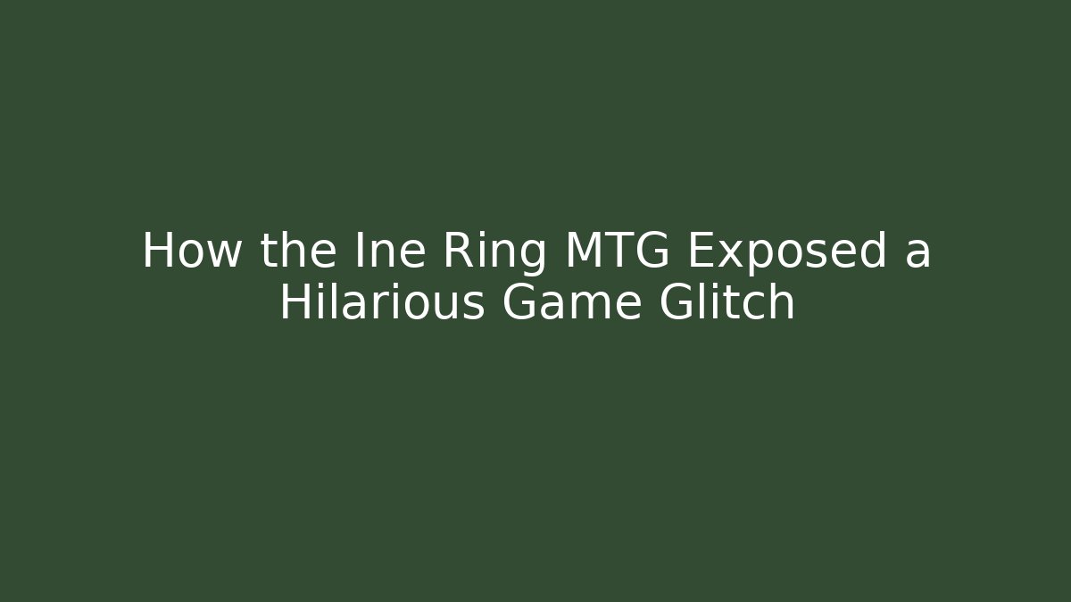 How the Ine Ring MTG Exposed a Hilarious Game Glitch