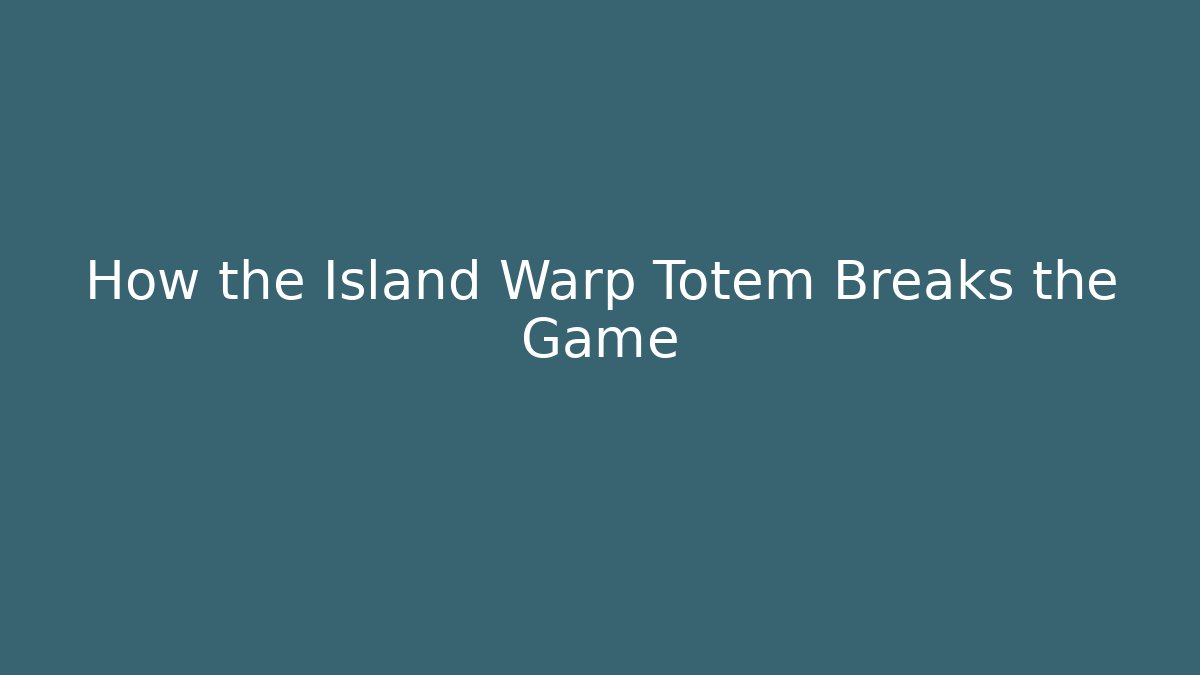How the Island Warp Totem Breaks the Game